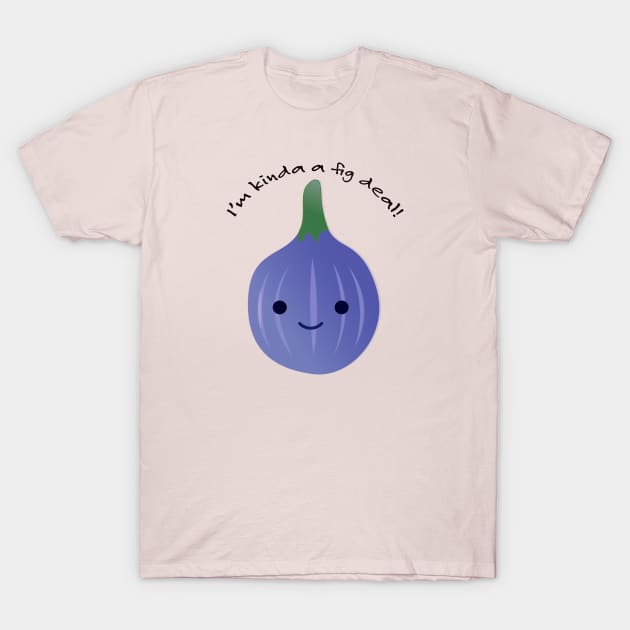 I'm Kinda a Fig Deal Kawaii Fig T-Shirt by Hedgie Designs